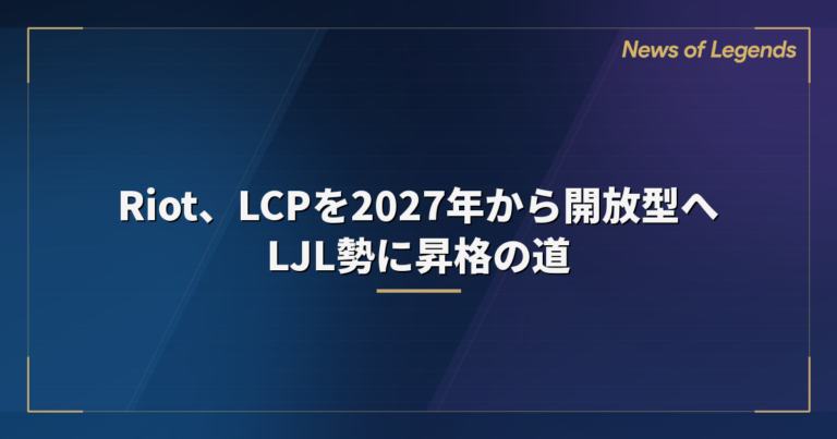 Riot、LCPを2027年から開放型へ　LJL勢に昇格の道