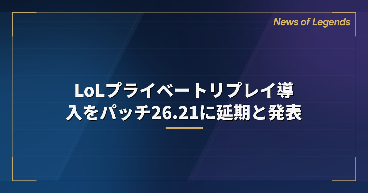 LoLプライベートリプレイ導入をパッチ26.21に延期と発表